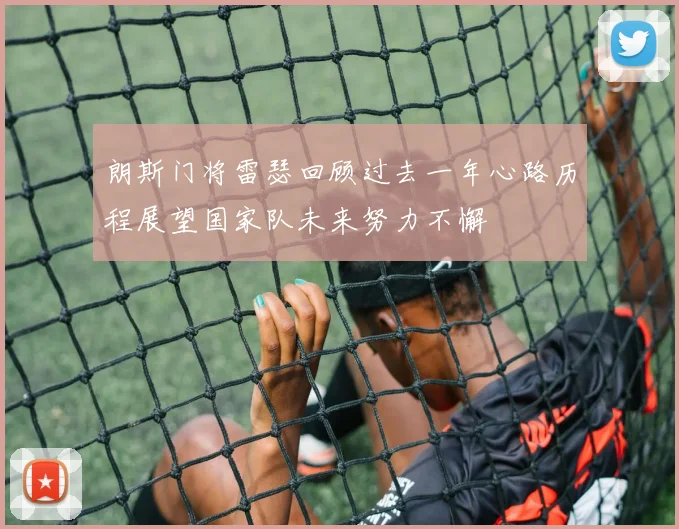朗斯门将雷瑟回顾过去一年心路历程展望国家队未来努力不懈