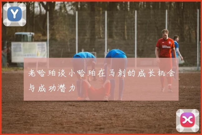 老哈珀谈小哈珀在马刺的成长机会与成功潜力