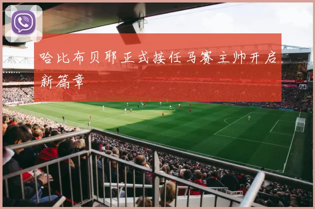 哈比布贝耶正式接任马赛主帅开启新篇章